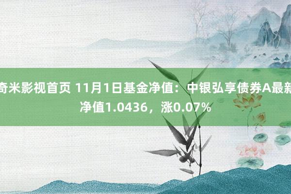 奇米影视首页 11月1日基金净值:中银弘享债券A最新净值1.0436,涨0.07%