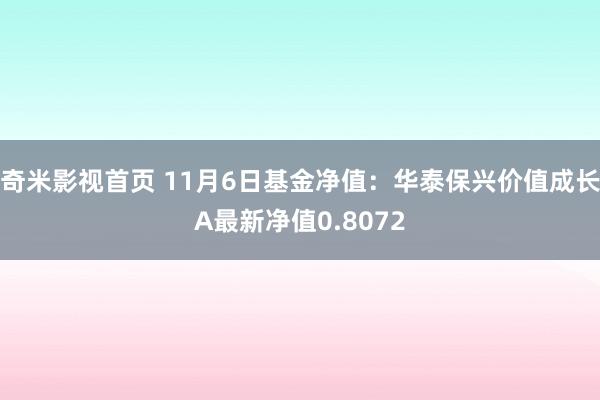奇米影视首页 11月6日基金净值:华泰保兴价值成长A最新净值0.8072