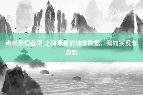 奇米影视首页 上海最新的地铁数据，我如实没念念到
